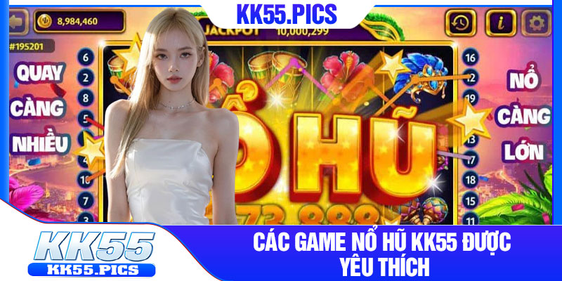 Các game nổ hũ kk55 được yêu thích