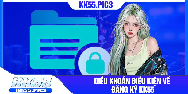 Điều khoản điều kiện về đăng ký KK55