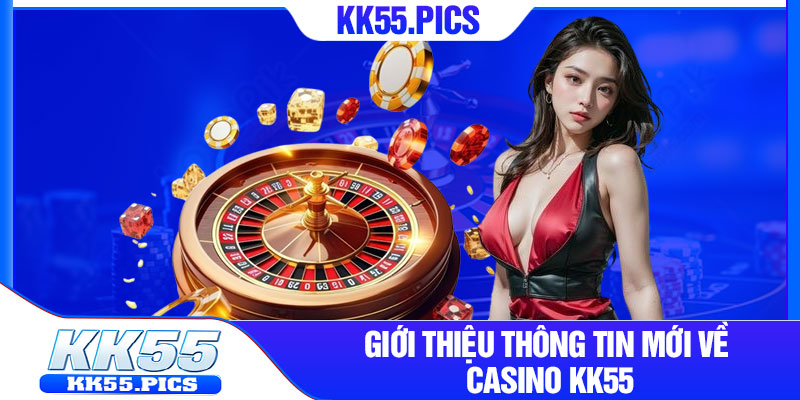 Giới thiệu thông tin mới về Casino kk55
