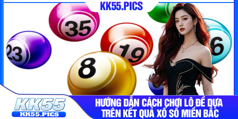 Hướng dẫn cách chơi lô đề dựa trên kết quả xổ số miền Bắc
