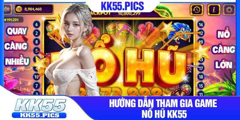 Hướng dẫn tham gia game nổ hũ kk55
