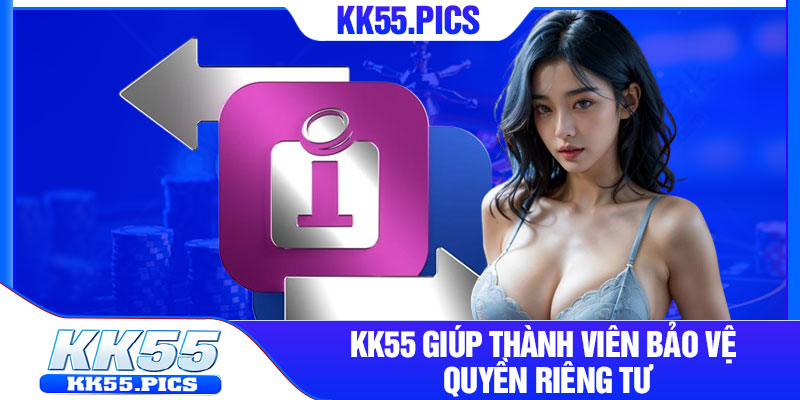 KK55 giúp thành viên bảo vệ quyền riêng tư