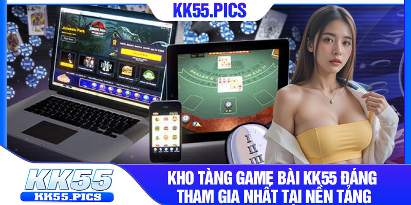 Kho tàng game bài KK55 đáng tham gia nhất tại nền tảng