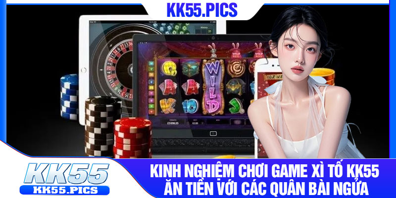 Kinh nghiệm chơi game xì tố KK55 ăn tiền với các quân bài ngửa