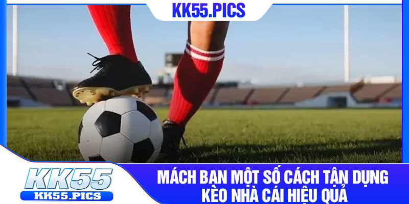 Mách bạn một số cách tận dụng kèo nhà cái hiệu quả