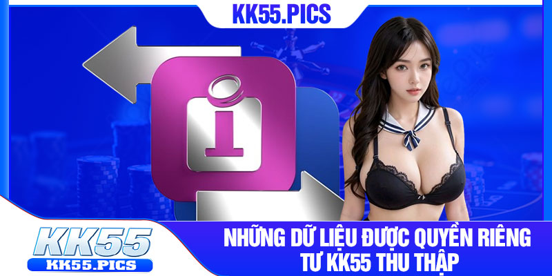 Những dữ liệu được quyền riêng tư KK55 thu thập