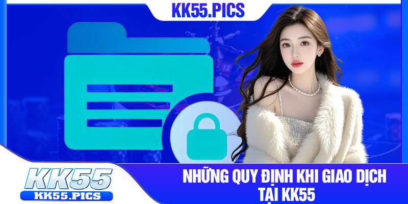 Những quy định khi giao dịch tại KK55
