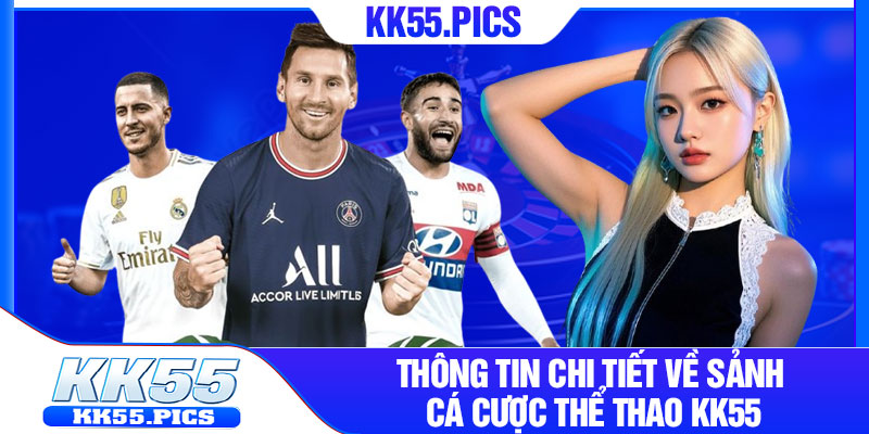 Thông tin chi tiết về sảnh cá cược thể thao KK55