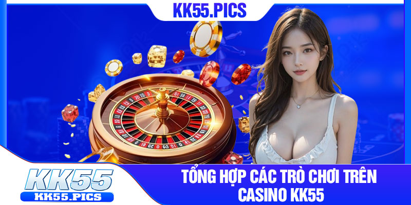 Tổng hợp các trò chơi trên Casino kk55