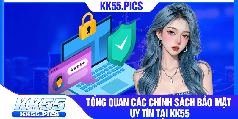 Tổng quan các chính sách bảo mật uy tín tại kk55