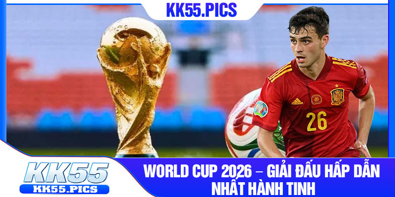 World Cup 2026 – Giai Dau Hap Dan Nhat Hanh Tinh